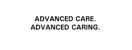 ADVANCED CARE.  ADVANCED CARING. trademark