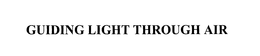 GUIDING LIGHT THROUGH AIR trademark