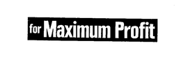 FOR MAXIMUM PROFIT trademark
