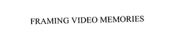 FRAMING VIDEO MEMORIES trademark