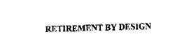 RETIREMENT BY DESIGN trademark