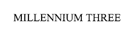 MILLENNIUM THREE trademark