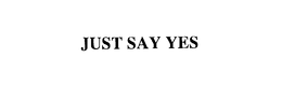 JUST SAY YES trademark