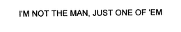 I'M NOT THE MAN, JUST ONE OF 'EM trademark
