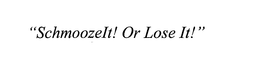 "SCHMOOZEIT! OR LOSE IT!" trademark
