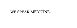 WE SPEAK MEDICINE trademark