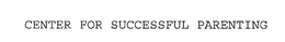 CENTER FOR SUCCESSFUL PARENTING trademark
