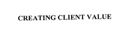 CREATING CLIENT VALUE trademark