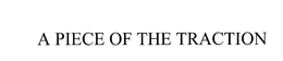 A PIECE OF THE TRACTION trademark