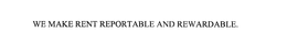 WE MAKE RENT REPORTABLE AND REWARDABLE. trademark