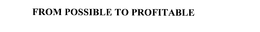 FROM POSSIBLE TO PROFITABLE trademark