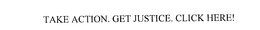TAKE ACTION. GET JUSTICE. CLICK HERE! trademark