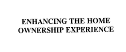 ENHANCING THE HOME OWNERSHIP EXPERIENCE trademark