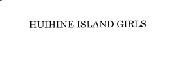 HUIHINE ISLAND GIRLS trademark