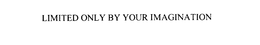 LIMITED ONLY BY YOUR IMAGINATION trademark