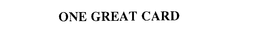 ONE GREAT CARD trademark