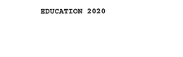 EDUCATION 2020 trademark