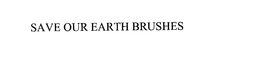 SAVE OUR EARTH BRUSHES trademark