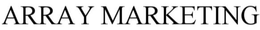 ARRAY MARKETING trademark