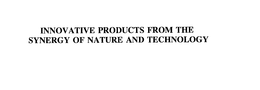 INNOVATIVE PRODUCTS FROM THE SYNERGY OF NATURE AND TECHNOLOGY trademark