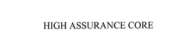 HIGH ASSURANCE CORE trademark