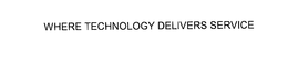 WHERE TECHNOLOGY DELIVERS SERVICE trademark