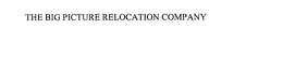 THE BIG PICTURE RELOCATION COMPANY trademark