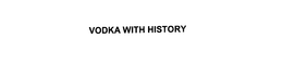 VODKA WITH HISTORY trademark