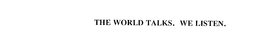 THE WORLD TALKS. WE LISTEN. trademark