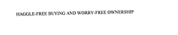 HAGGLE-FREE BUYING AND WORRY-FREE OWNERSHIP trademark