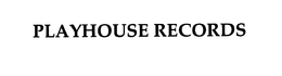 PLAYHOUSE RECORDS trademark