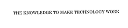 THE KNOWLEDGE TO MAKE TECHNOLOGY WORK trademark