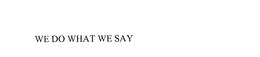WE DO WHAT WE SAY trademark