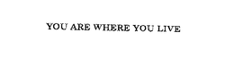YOU ARE WHERE YOU LIVE trademark