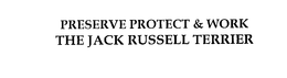 PRESERVE PROTECT & WORK THE JACK RUSSELL TERRIER trademark