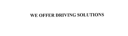 WE OFFER DRIVING SOLUTIONS trademark