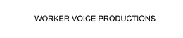 WORKER VOICE PRODUCTIONS trademark