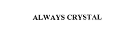 ALWAYS CRYSTAL trademark