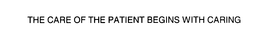 THE CARE OF THE PATIENT BEGINS WITH CARING trademark