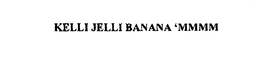 KELLI JELLI BANANA 'MMMMM trademark