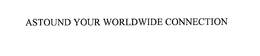 ASTOUND YOUR WORLDWIDE CONNECTION trademark
