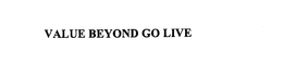 VALUE BEYOND GO LIVE trademark