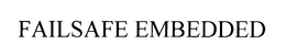 FAILSAFE EMBEDDED trademark