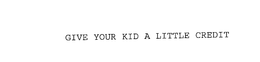 GIVE YOUR KID A LITTLE CREDIT trademark