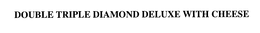 DOUBLE TRIPLE DIAMOND DELUXE WITH CHEESE trademark