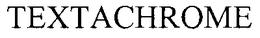 TEXTACHROME trademark