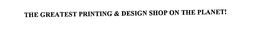 THE GREATEST PRINTING & DESIGN SHOP ON THE PLANET! trademark