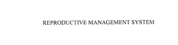 REPRODUCTIVE MANAGEMENT SYSTEM trademark