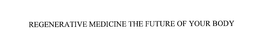 REGENERATIVE MEDICINE THE FUTURE OF YOUR BODY trademark