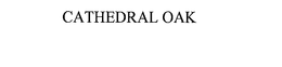 CATHEDRAL OAK trademark